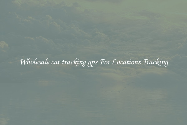 Wholesale car tracking gps For Locations Tracking