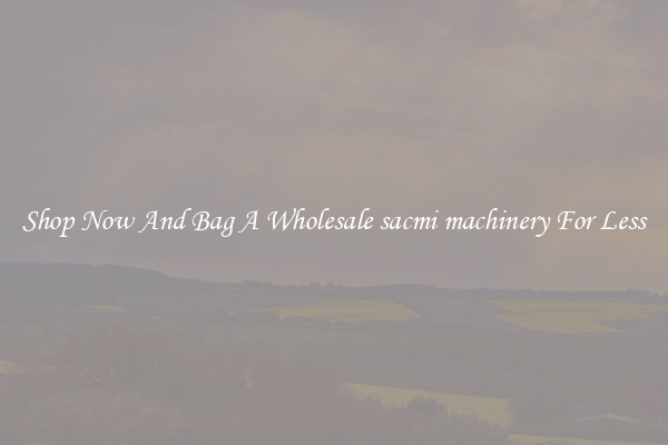 Shop Now And Bag A Wholesale sacmi machinery For Less