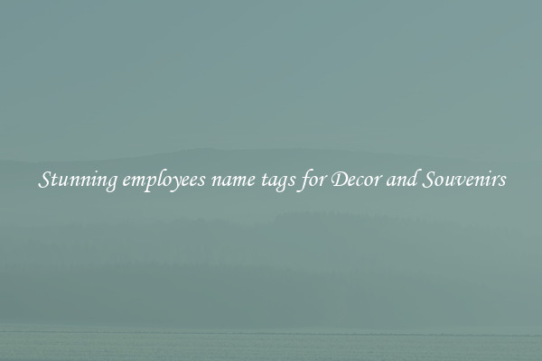 Stunning employees name tags for Decor and Souvenirs