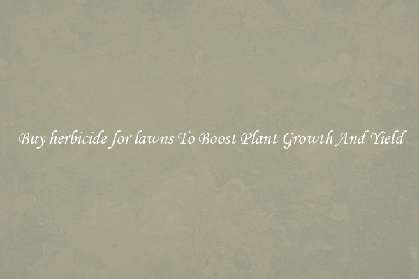 Buy herbicide for lawns To Boost Plant Growth And Yield