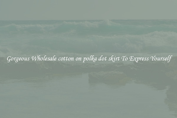 Gorgeous Wholesale cotton on polka dot skirt To Express Yourself