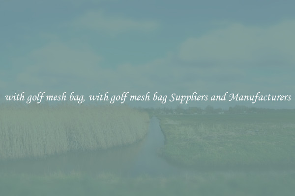 with golf mesh bag, with golf mesh bag Suppliers and Manufacturers