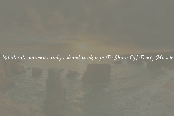 Wholesale women candy colored tank tops To Show Off Every Muscle