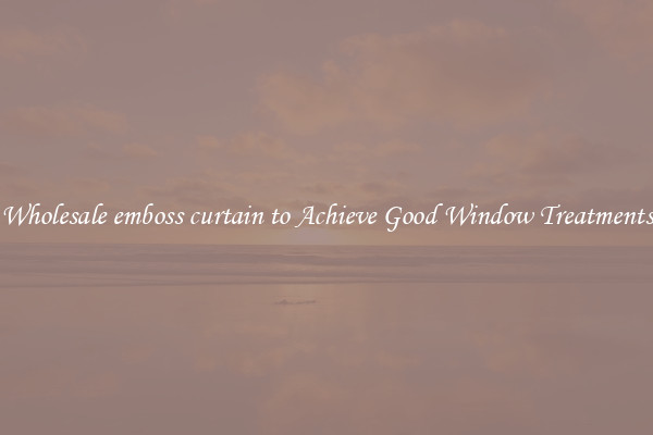 Wholesale emboss curtain to Achieve Good Window Treatments
