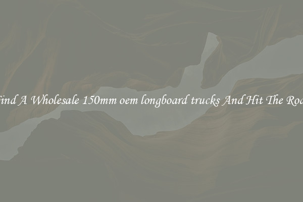Find A Wholesale 150mm oem longboard trucks And Hit The Road