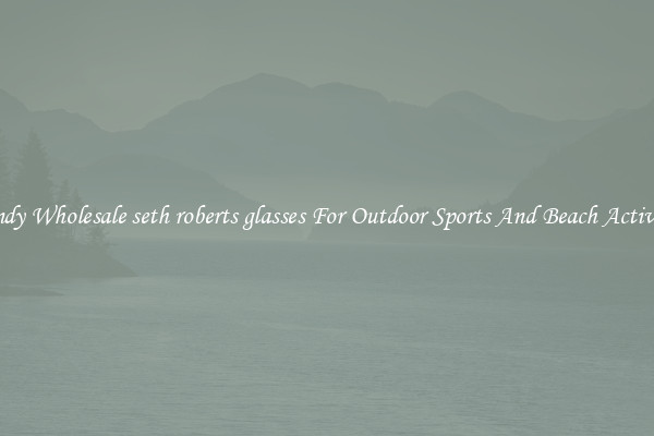 Trendy Wholesale seth roberts glasses For Outdoor Sports And Beach Activities