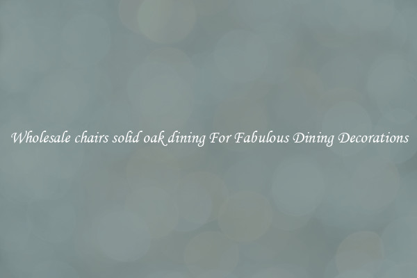 Wholesale chairs solid oak dining For Fabulous Dining Decorations