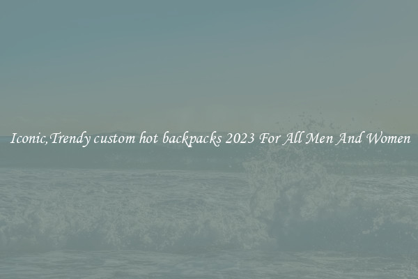 Iconic,Trendy custom hot backpacks 2023 For All Men And Women