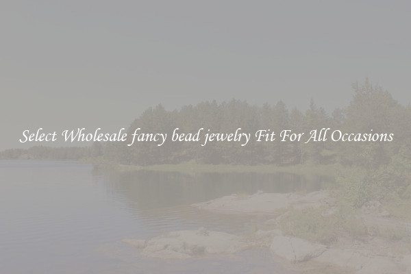 Select Wholesale fancy bead jewelry Fit For All Occasions