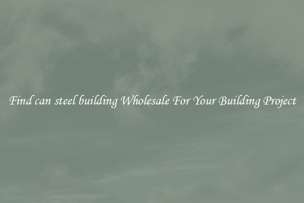 Find can steel building Wholesale For Your Building Project