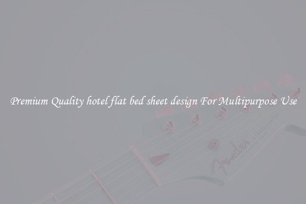 Premium Quality hotel flat bed sheet design For Multipurpose Use