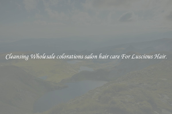 Cleansing Wholesale colorations salon hair care For Luscious Hair.