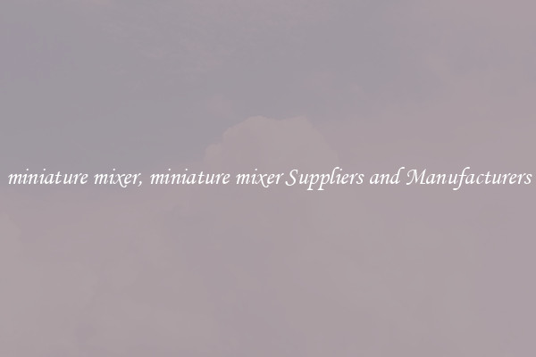 miniature mixer, miniature mixer Suppliers and Manufacturers