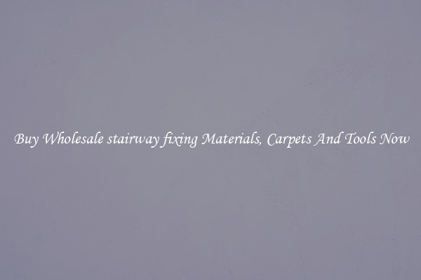 Buy Wholesale stairway fixing Materials, Carpets And Tools Now