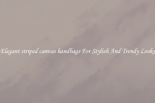 Elegant striped canvas handbags For Stylish And Trendy Looks