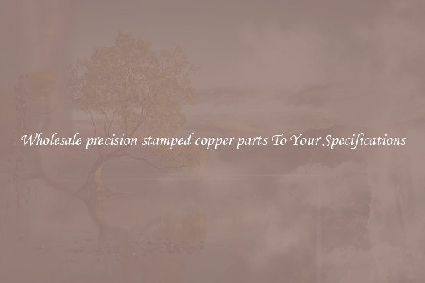 Wholesale precision stamped copper parts To Your Specifications