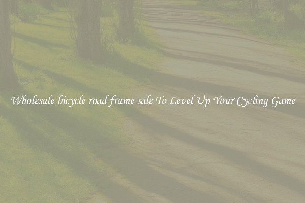 Wholesale bicycle road frame sale To Level Up Your Cycling Game
