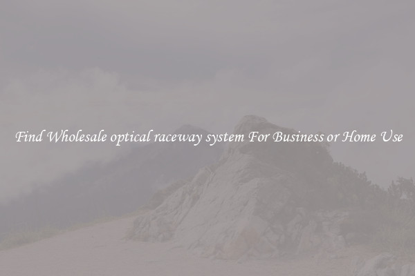 Find Wholesale optical raceway system For Business or Home Use