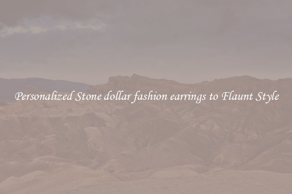 Personalized Stone dollar fashion earrings to Flaunt Style