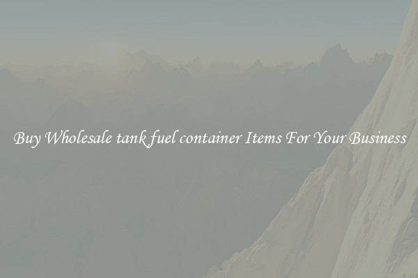 Buy Wholesale tank fuel container Items For Your Business