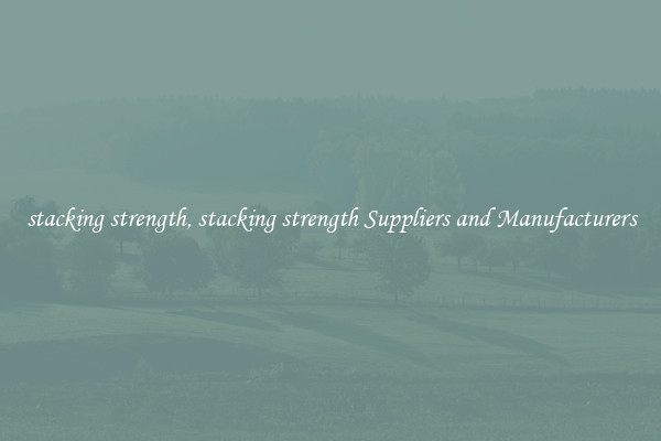 stacking strength, stacking strength Suppliers and Manufacturers
