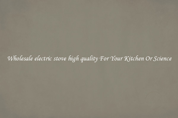 Wholesale electric stove high quality For Your Kitchen Or Science