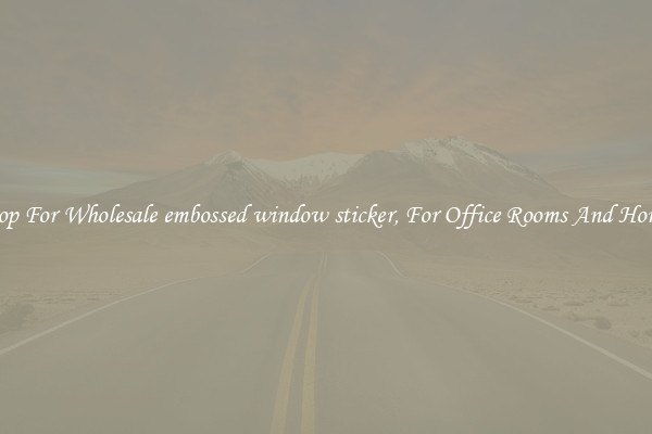 Shop For Wholesale embossed window sticker, For Office Rooms And Homes