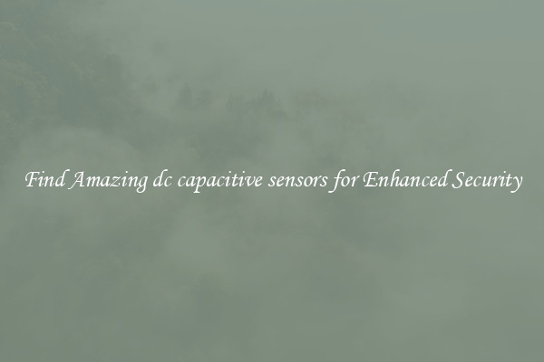 Find Amazing dc capacitive sensors for Enhanced Security