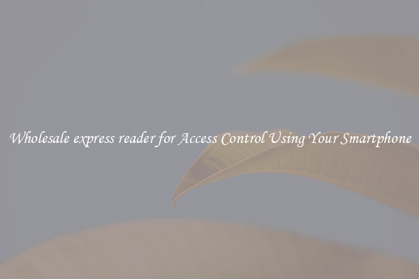 Wholesale express reader for Access Control Using Your Smartphone