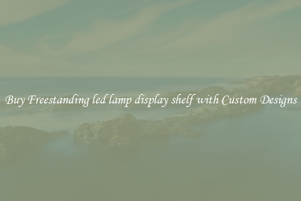 Buy Freestanding led lamp display shelf with Custom Designs