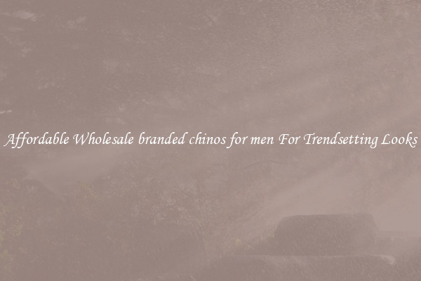Affordable Wholesale branded chinos for men For Trendsetting Looks