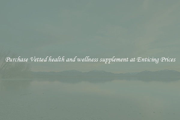 Purchase Vetted health and wellness supplement at Enticing Prices
