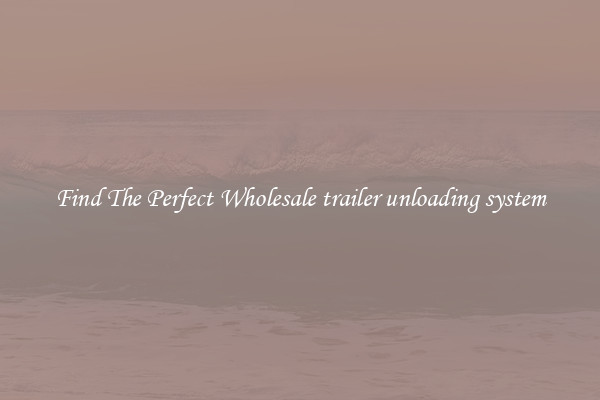 Find The Perfect Wholesale trailer unloading system