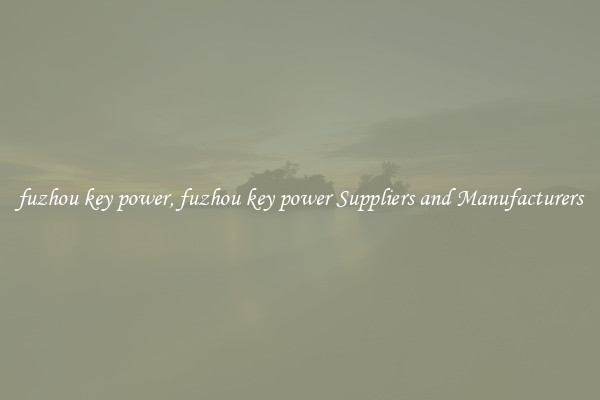 fuzhou key power, fuzhou key power Suppliers and Manufacturers