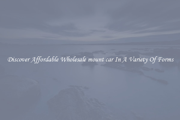 Discover Affordable Wholesale mount car In A Variety Of Forms