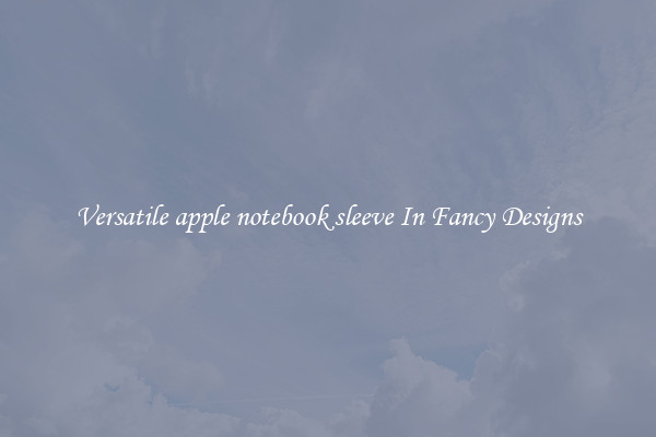 Versatile apple notebook sleeve In Fancy Designs