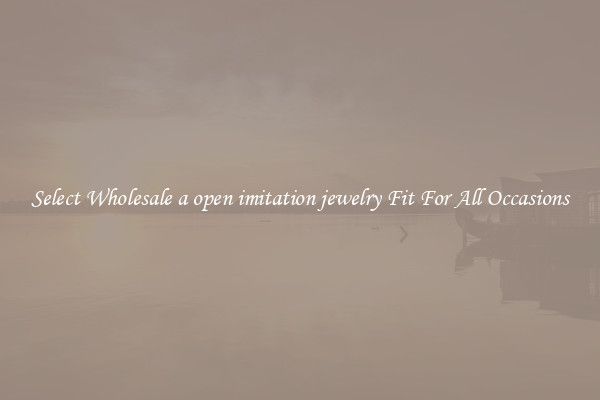 Select Wholesale a open imitation jewelry Fit For All Occasions