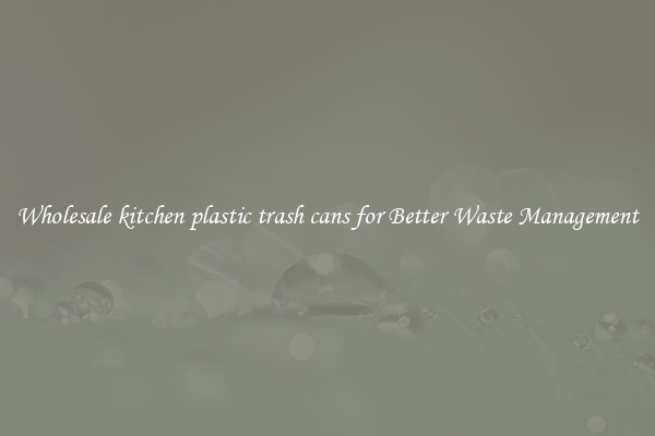 Wholesale kitchen plastic trash cans for Better Waste Management