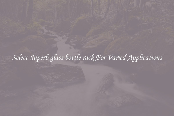 Select Superb glass bottle rack For Varied Applications