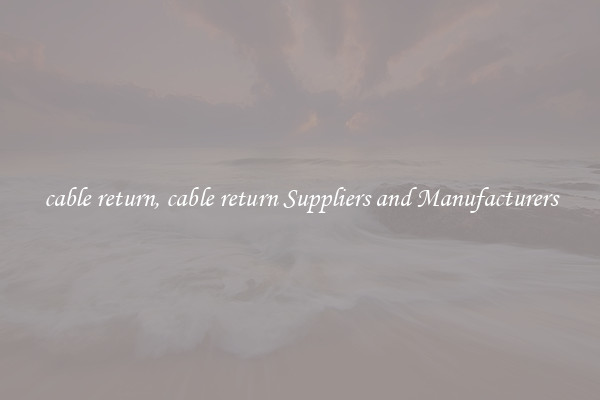 cable return, cable return Suppliers and Manufacturers
