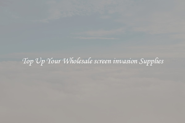Top Up Your Wholesale screen invasion Supplies