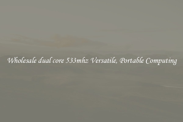 Wholesale dual core 533mhz Versatile, Portable Computing