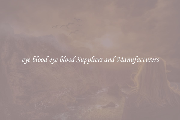 eye blood eye blood Suppliers and Manufacturers