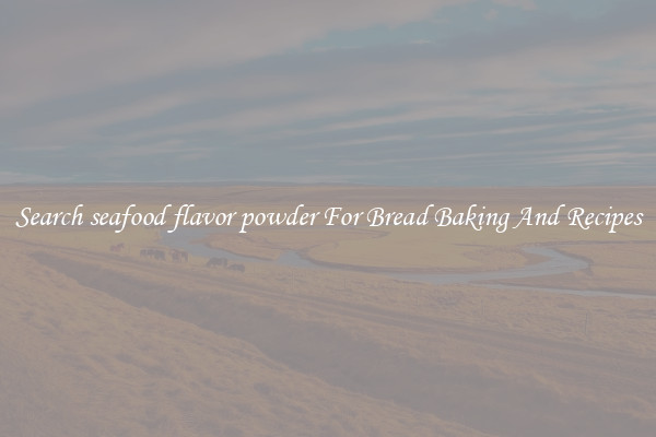 Search seafood flavor powder For Bread Baking And Recipes