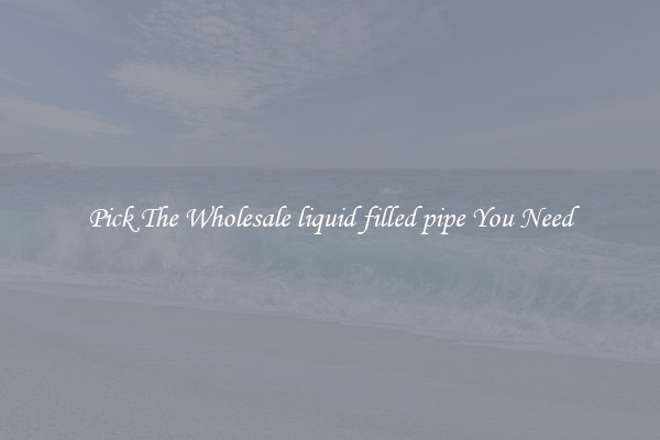 Pick The Wholesale liquid filled pipe You Need