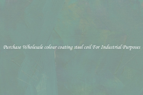 Purchase Wholesale colour coating steel coil For Industrial Purposes