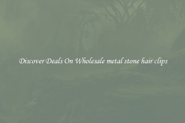 Discover Deals On Wholesale metal stone hair clips