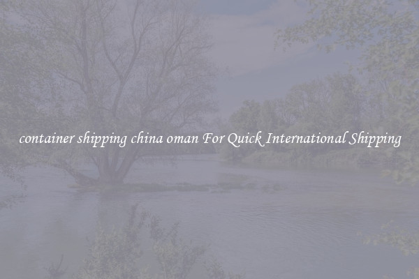 container shipping china oman For Quick International Shipping