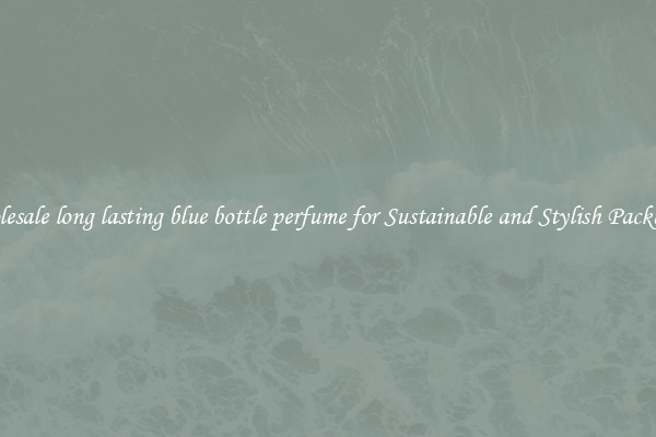 Wholesale long lasting blue bottle perfume for Sustainable and Stylish Packaging