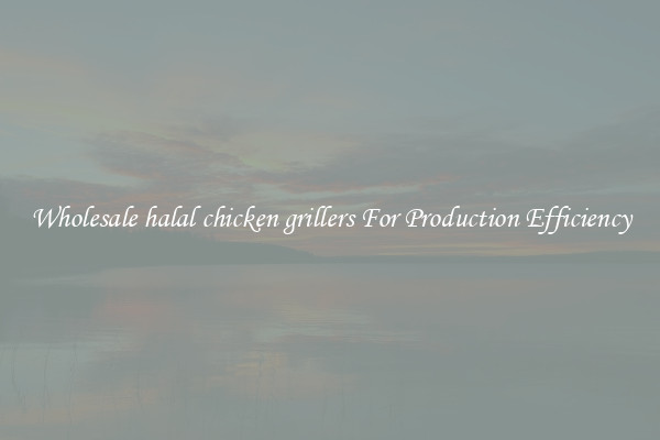 Wholesale halal chicken grillers For Production Efficiency